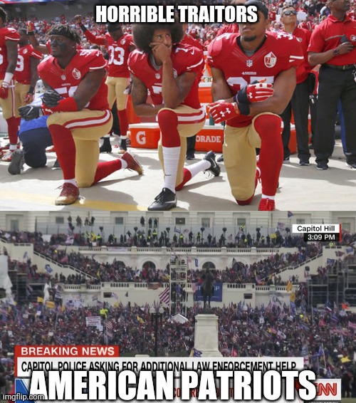 HORRIBLE TRAITORS; AMERICAN PATRIOTS | image tagged in colin kapernick kneeling,insurrection | made w/ Imgflip meme maker