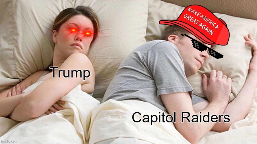 Trump Reaction | Trump; Capitol Raiders | image tagged in memes,i bet he's thinking about other women | made w/ Imgflip meme maker