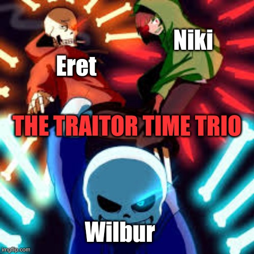 "It was never meant to be" (changed name) | Niki; Eret; THE TRAITOR TIME TRIO; Wilbur | image tagged in bad time trio | made w/ Imgflip meme maker