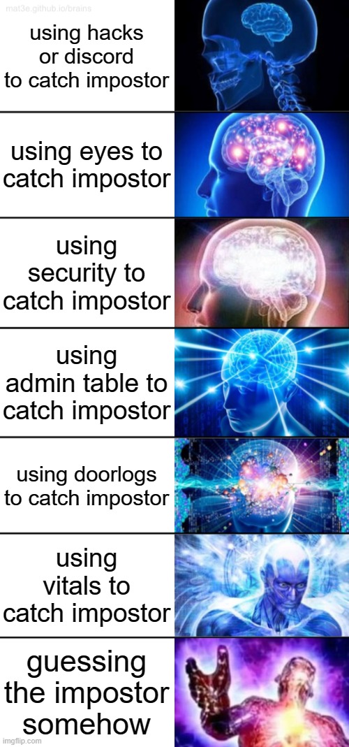 How do you find impostors in Among Us? | using hacks or discord to catch impostor; using eyes to catch impostor; using security to catch impostor; using admin table to catch impostor; using doorlogs to catch impostor; using vitals to catch impostor; guessing the impostor somehow | image tagged in expanding brain,memes | made w/ Imgflip meme maker