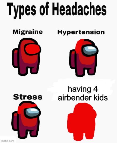 Among us types of headaches | having 4 airbender kids | image tagged in among us types of headaches | made w/ Imgflip meme maker
