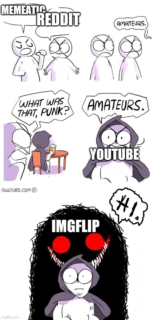 Amateurs 3.0 | REDDIT; MEMEATIC; YOUTUBE; IMGFLIP | image tagged in amateurs 3 0 | made w/ Imgflip meme maker