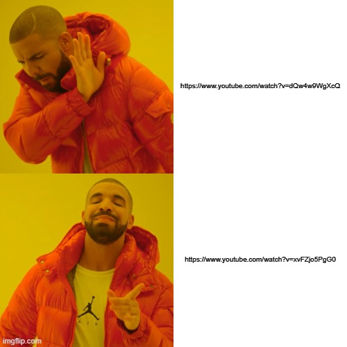 Drake Hotline Bling | https://www.youtube.com/watch?v=dQw4w9WgXcQ; https://www.youtube.com/watch?v=xvFZjo5PgG0 | image tagged in memes,drake hotline bling | made w/ Imgflip meme maker