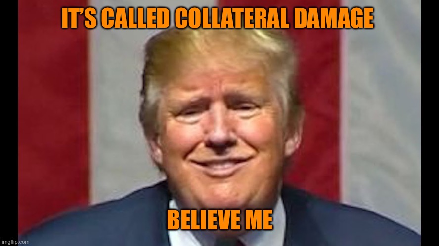 IT’S CALLED COLLATERAL DAMAGE BELIEVE ME | made w/ Imgflip meme maker