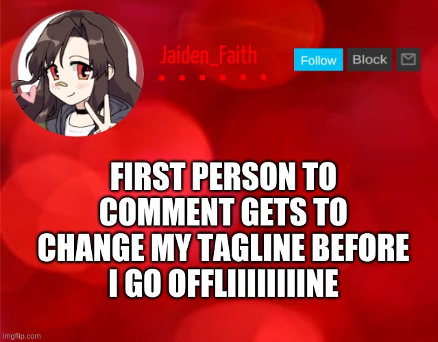 Cuz I've got nothing better to do | FIRST PERSON TO COMMENT GETS TO CHANGE MY TAGLINE BEFORE I GO OFFLIIIIIIIINE | image tagged in jaiden announcment | made w/ Imgflip meme maker
