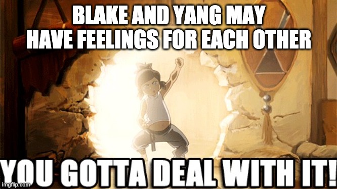 Korra I'm The Avatar | BLAKE AND YANG MAY HAVE FEELINGS FOR EACH OTHER | image tagged in korra i'm the avatar,avatar the last airbender,rwby,canon | made w/ Imgflip meme maker