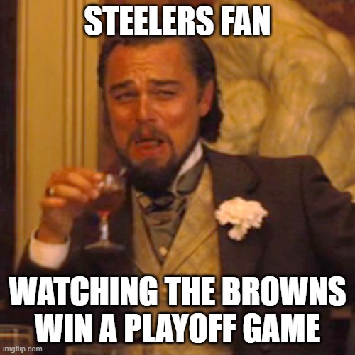 Laughing Leo | STEELERS FAN; WATCHING THE BROWNS
WIN A PLAYOFF GAME | image tagged in memes,laughing leo | made w/ Imgflip meme maker