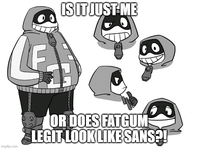 IS IT JUST ME; OR DOES FATGUM LEGIT LOOK LIKE SANS?! | made w/ Imgflip meme maker