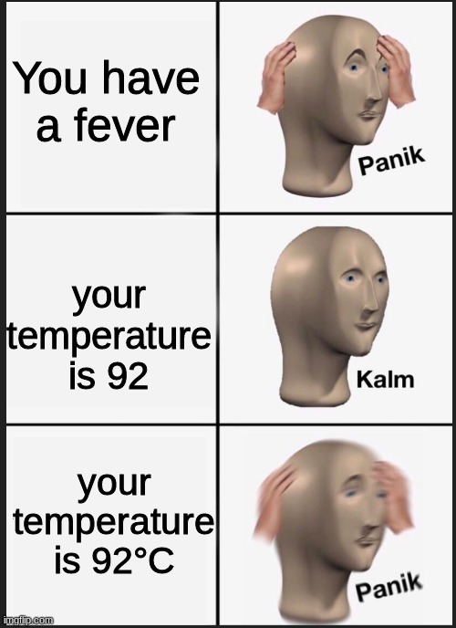 panik calm panik | You have a fever; your temperature is 92; your temperature is 92°C | image tagged in panik calm panik | made w/ Imgflip meme maker