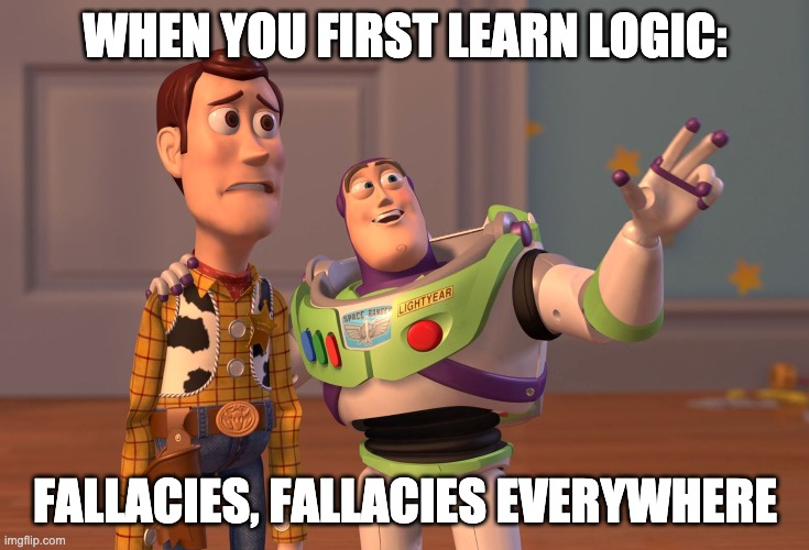X, X Everywhere |  WHEN YOU FIRST LEARN LOGIC:; FALLACIES, FALLACIES EVERYWHERE | image tagged in memes,x x everywhere | made w/ Imgflip meme maker