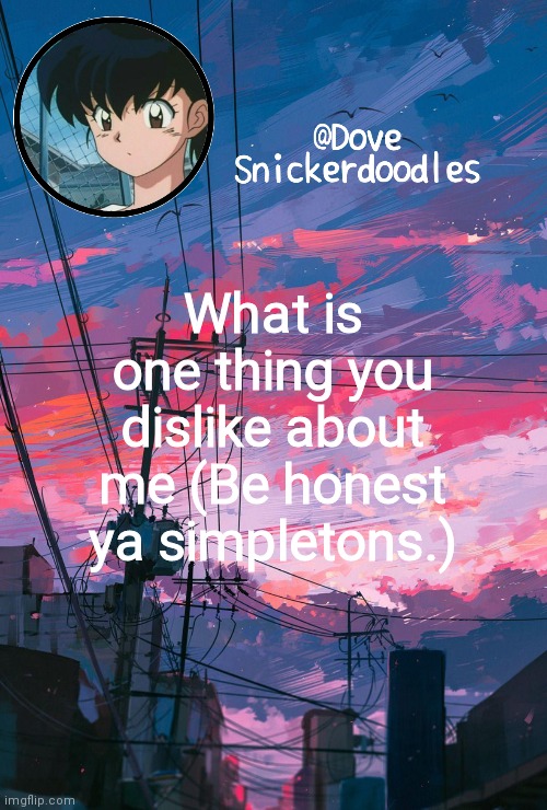 Announcement | What is one thing you dislike about me (Be honest ya simpletons.) | image tagged in announcement | made w/ Imgflip meme maker
