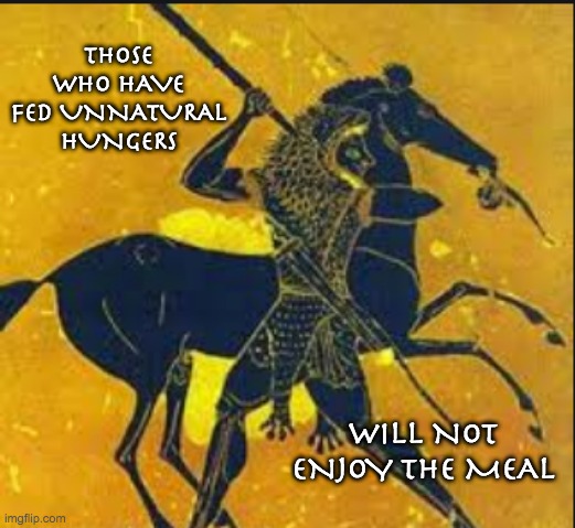 The Labors of Heracles to preserve democracy #8: the flesh-eating mares of Diomedes | THOSE WHO HAVE FED UNNATURAL HUNGERS; WILL NOT ENJOY THE MEAL | image tagged in hercules,horses,monsters,myth,greek myth | made w/ Imgflip meme maker
