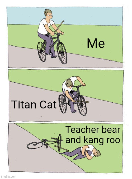 They kick my ass in Emperor of Darkness. | Me; Titan Cat; Teacher bear and kang roo | image tagged in memes,bike fall,battle cats | made w/ Imgflip meme maker
