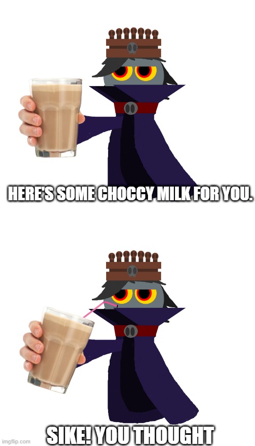 HERE'S SOME CHOCCY MILK FOR YOU. SIKE! YOU THOUGHT | made w/ Imgflip meme maker