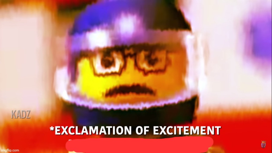 Exclamation of excitement and possibly distress | image tagged in exclamation of excitement and possibly distress | made w/ Imgflip meme maker