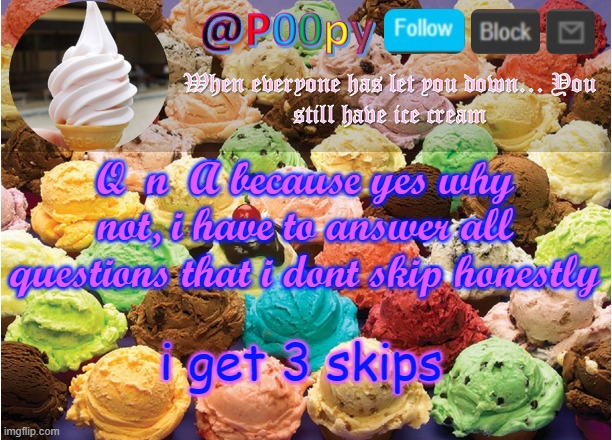 poopy | Q  n  A because yes why not, i have to answer all questions that i dont skip honestly; i get 3 skips | image tagged in poopy | made w/ Imgflip meme maker