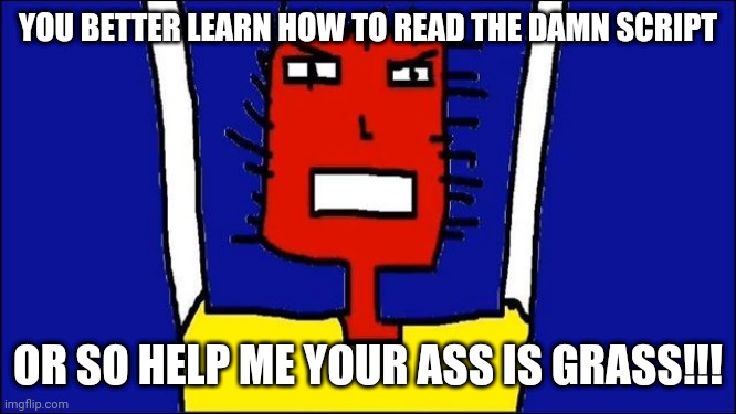 Microsoft Sam angry | YOU BETTER LEARN HOW TO READ THE DAMN SCRIPT; OR SO HELP ME YOUR ASS IS GRASS!!! | image tagged in microsoft sam angry,savage memes,memes | made w/ Imgflip meme maker
