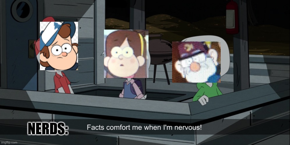 Facts comfort Dipper. |  NERDS: | image tagged in ducktales hughey facts comfort me,dipper pines,gravity falls,stan pines,mabel pines | made w/ Imgflip meme maker