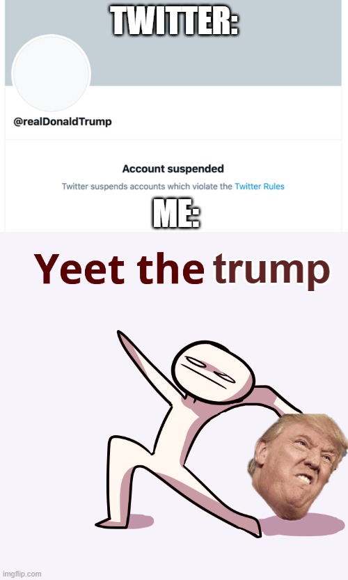 TWITTER:; ME:; trump | image tagged in yeet the child,trump,donald trump,twitter | made w/ Imgflip meme maker
