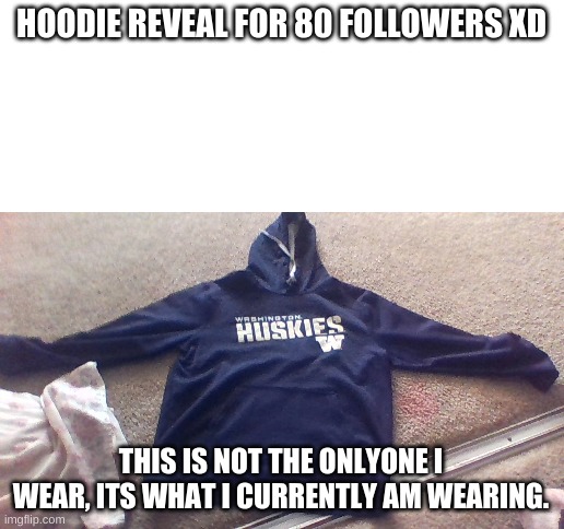 ha, you thought I was gonna show my face in this hoodie, NOPE | HOODIE REVEAL FOR 80 FOLLOWERS XD; THIS IS NOT THE ONLYONE I WEAR, ITS WHAT I CURRENTLY AM WEARING. | image tagged in blank white template | made w/ Imgflip meme maker