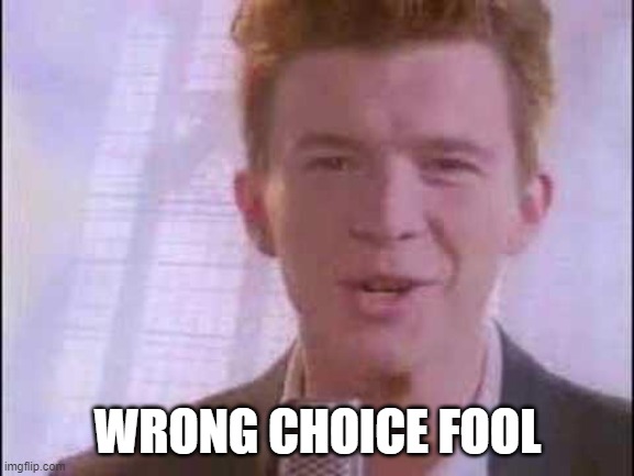 rick roll | WRONG CHOICE FOOL | image tagged in rick roll | made w/ Imgflip meme maker