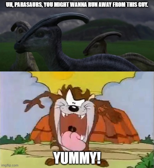 Tasmanian Devil Meets Parasaurolophus | UH, PARASAURS, YOU MIGHT WANNA RUN AWAY FROM THIS GUY. YUMMY! | image tagged in looney tunes,jurassic park,jurassic world,dinosaurs | made w/ Imgflip meme maker