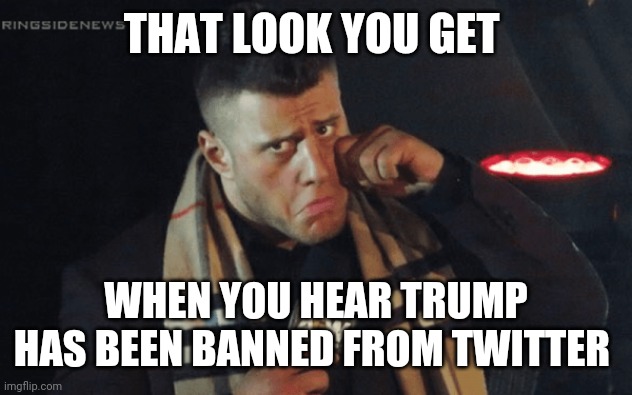 THAT LOOK YOU GET; WHEN YOU HEAR TRUMP HAS BEEN BANNED FROM TWITTER | image tagged in cry baby | made w/ Imgflip meme maker
