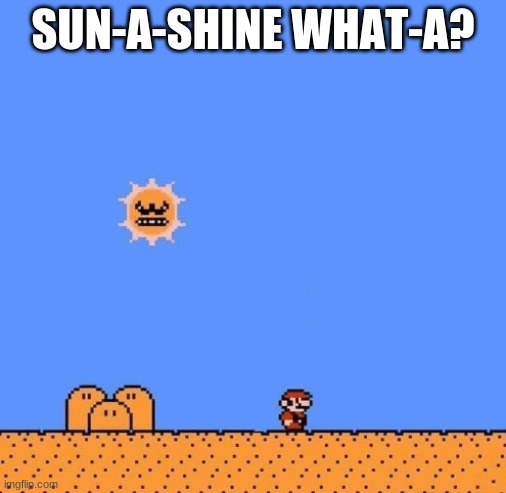 Super Mario 3 Angry Sun | SUN-A-SHINE WHAT-A? | image tagged in super mario 3 angry sun | made w/ Imgflip meme maker