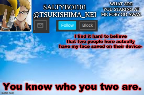 Yeet | I find it hard to believe that two people here actually have my face saved on their device-; You know who you two are. | image tagged in yeet | made w/ Imgflip meme maker