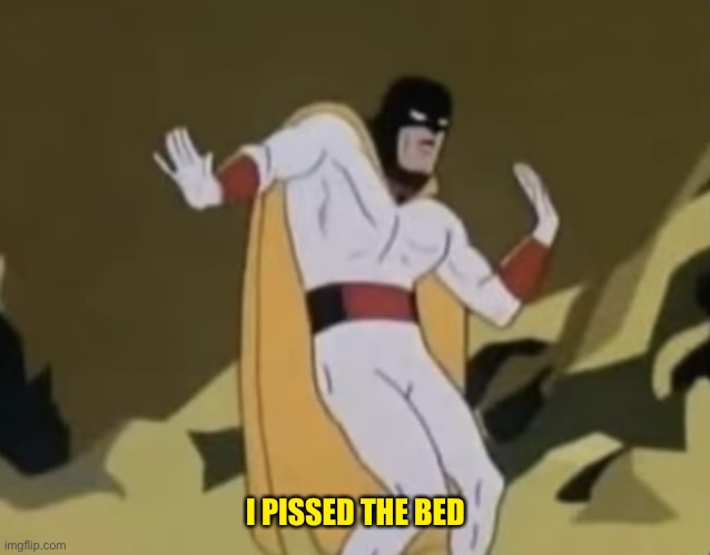 Piss yourself | I PISSED THE BED | image tagged in dance man | made w/ Imgflip meme maker