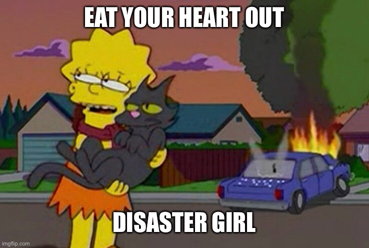 Disaster Lisa Simpson | EAT YOUR HEART OUT; DISASTER GIRL | image tagged in memes,the simpsons,disaster girl | made w/ Imgflip meme maker