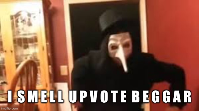 I Smell Pennies! | I  S M E L L  U P V O T E  B E G G A R | image tagged in i smell pennies | made w/ Imgflip meme maker