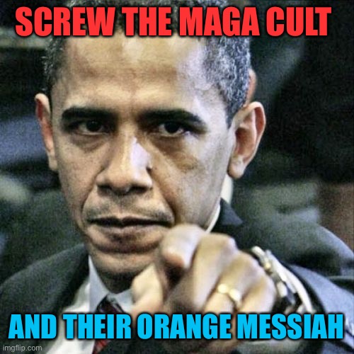 Pissed Off Obama Meme | SCREW THE MAGA CULT AND THEIR ORANGE MESSIAH | image tagged in memes,pissed off obama | made w/ Imgflip meme maker