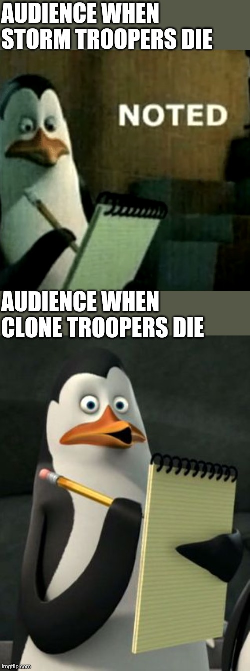 Kowalski Penguins | AUDIENCE WHEN STORM TROOPERS DIE; AUDIENCE WHEN CLONE TROOPERS DIE | image tagged in kowalski penguins,noted | made w/ Imgflip meme maker
