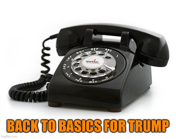 Rotary Phone | BACK TO BASICS FOR TRUMP | image tagged in rotary phone | made w/ Imgflip meme maker