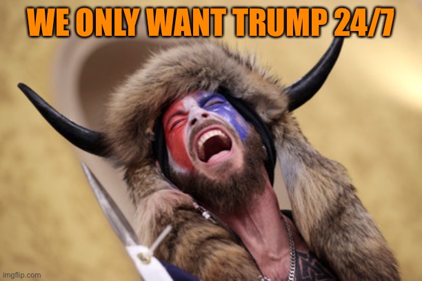 WE ONLY WANT TRUMP 24/7 | made w/ Imgflip meme maker