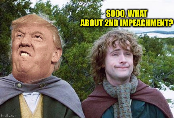Democrats: pitter patter let’s get at her. | SOOO, WHAT ABOUT 2ND IMPEACHMENT? | image tagged in second breakfast,impeachment,memes,funny | made w/ Imgflip meme maker