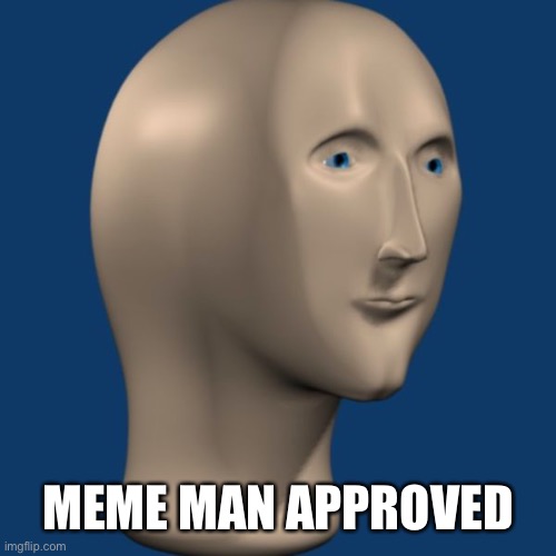 meme man | MEME MAN APPROVED | image tagged in meme man | made w/ Imgflip meme maker