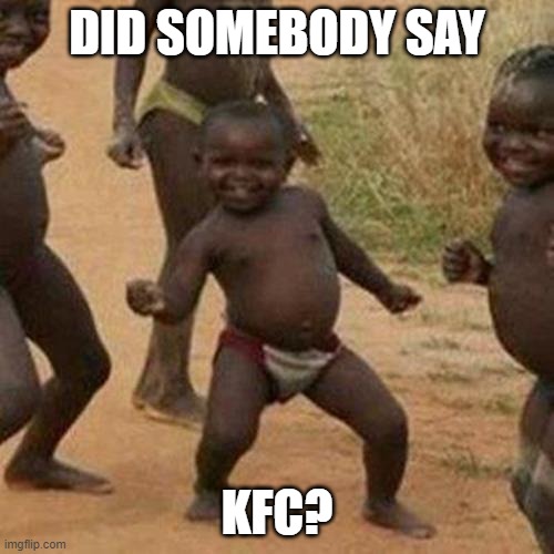 Third World Success Kid | DID SOMEBODY SAY; KFC? | image tagged in memes,third world success kid | made w/ Imgflip meme maker