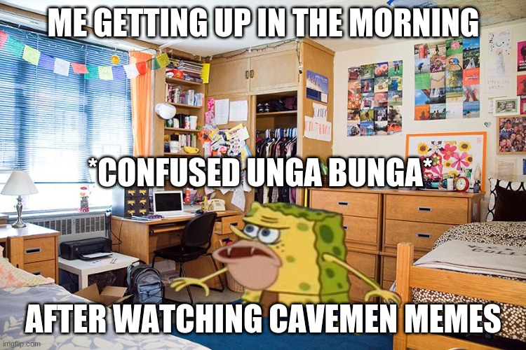 Spongegar Paper | ME GETTING UP IN THE MORNING; *CONFUSED UNGA BUNGA*; AFTER WATCHING CAVEMEN MEMES | image tagged in spongegar paper | made w/ Imgflip meme maker