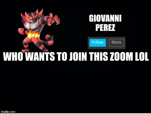 incineroar_memer announcement 2 | WHO WANTS TO JOIN THIS ZOOM LOL | image tagged in incineroar_memer announcement 2 | made w/ Imgflip meme maker
