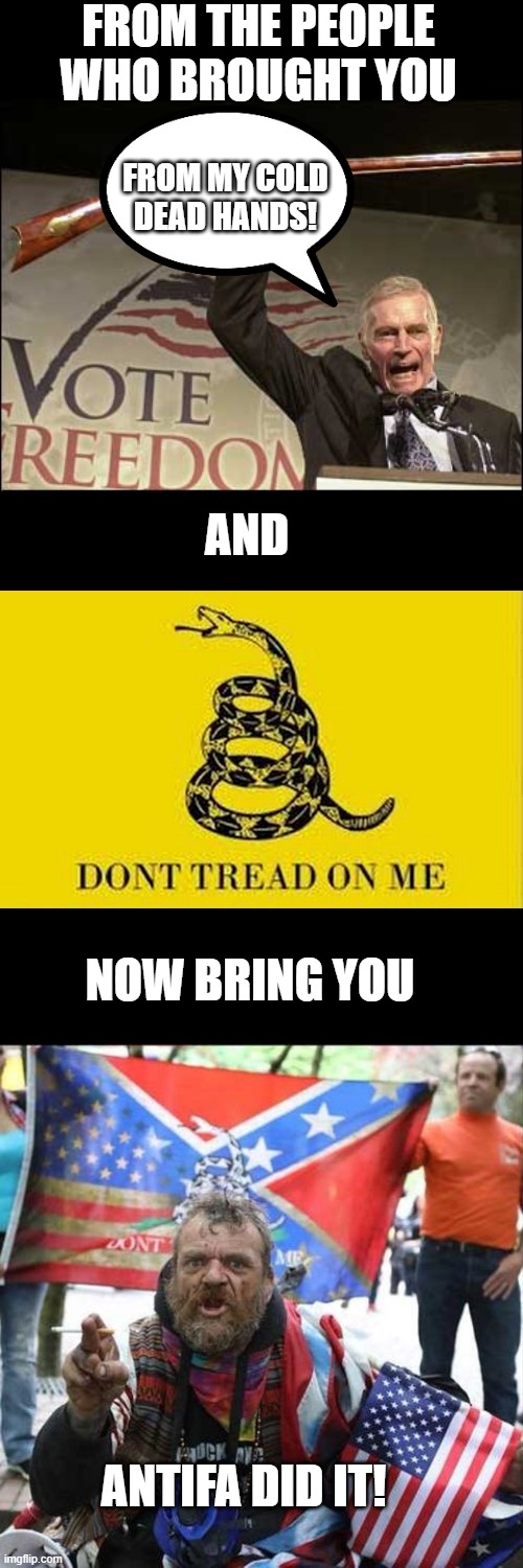The party of take responsibility | FROM THE PEOPLE WHO BROUGHT YOU; FROM MY COLD DEAD HANDS! AND; NOW BRING YOU; ANTIFA DID IT! | image tagged in cold dead hands,colonial flag,conservative alt right tardo | made w/ Imgflip meme maker