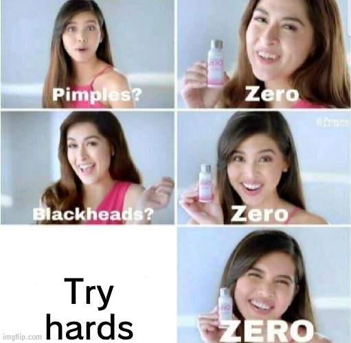 I dont like try hards | Try hards | image tagged in pimples zero,tryhards | made w/ Imgflip meme maker