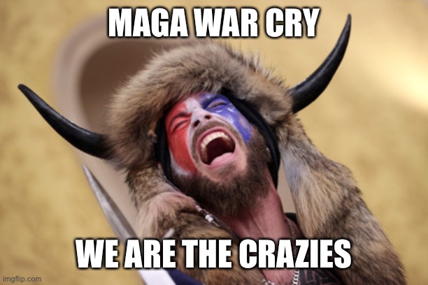 MAGA WAR CRY WE ARE THE CRAZIES | made w/ Imgflip meme maker