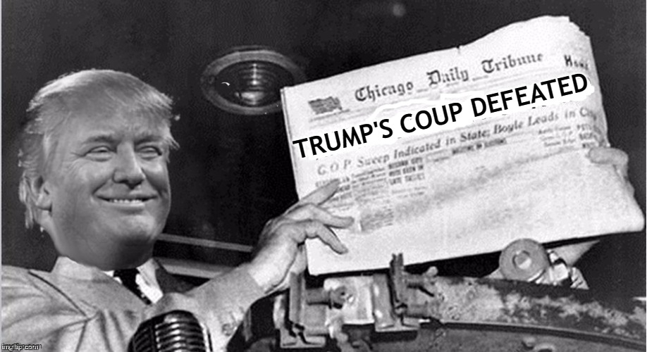 Trump's Coup Defeated | TRUMP'S COUP DEFEATED | image tagged in never trump,nevertrump,maga,donald trump | made w/ Imgflip meme maker