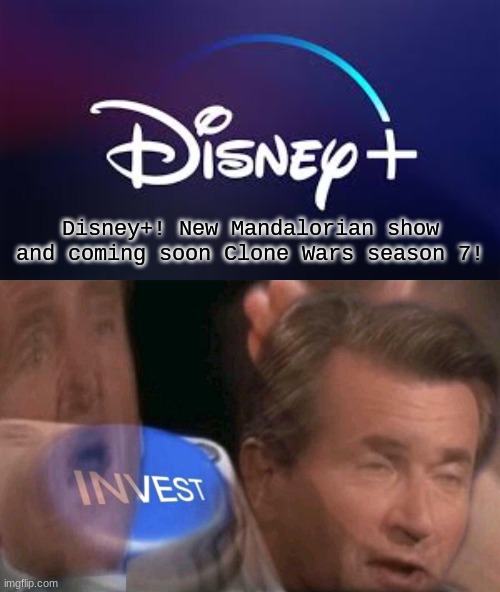 this is what i felt like. (New disney plus template.) | Disney+! New Mandalorian show and coming soon Clone Wars season 7! | image tagged in disney plus,invest | made w/ Imgflip meme maker