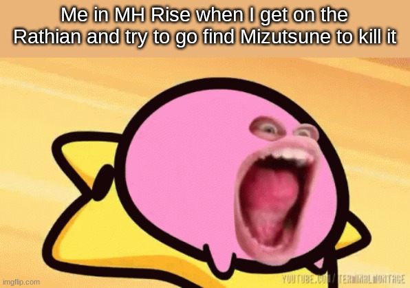 Me in MH Rise when I get on the Rathian and try to go find Mizutsune to kill it | image tagged in memes,funny,fun,gaming | made w/ Imgflip meme maker