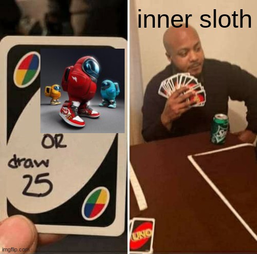 drip | inner sloth | image tagged in memes,uno draw 25 cards | made w/ Imgflip meme maker