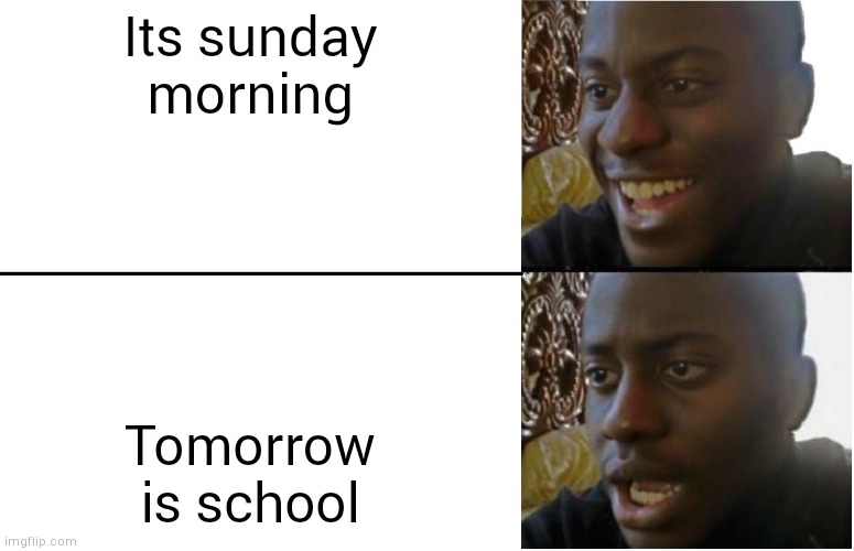 Relatable or maybe a repost idk | Its sunday morning; Tomorrow is school | image tagged in disappointed black guy,school,sunday,monday,disappointed,sad | made w/ Imgflip meme maker