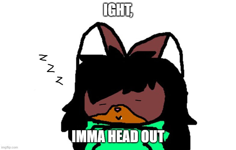 Sleepy Victoria | IGHT, IMMA HEAD OUT | image tagged in sleepy victoria | made w/ Imgflip meme maker